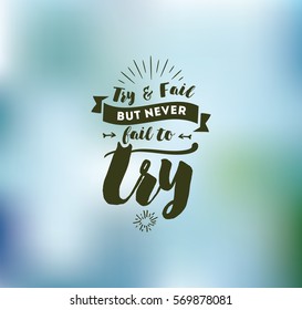Try and fail, but never fail to try. Inspirational quote, motivation. Typography for poster, invitation, greeting card or t-shirt. Vector lettering, inscription, calligraphy design. Text background