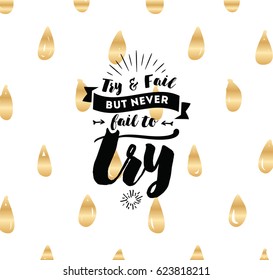 Try and fail, but never fail to try. Inspirational quote, motivation. Typography for poster, invitation, greeting card or t-shirt. Vector lettering, inscription, calligraphy design. Text background