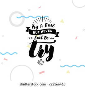 Try and fail, but never fail to try. Inspirational quote, motivation. Typography for poster, invitation, greeting card or t-shirt. Vector lettering, inscription, calligraphy design. Text background