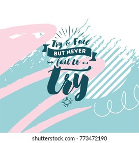 Try and fail, but never fail to try. Inspirational quote, motivation. Typography for poster, invitation, greeting card or t-shirt. Vector lettering, inscription, calligraphy design. Text background