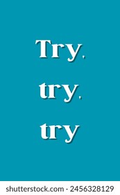 Try, try, try Inspirational and motivational quotes, typography, fashion, art, designs: for prints, posters, cards, t shirt, coffee mug hoodies etc. 