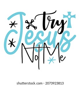 Try Jesus Not Me - Jesus Or Christian T-shirt Design, Vector File