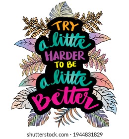 Try a little harder to be a little better. Motivational quote.