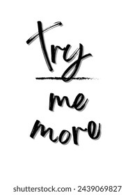 try me more Text on white background. Inspirational and motivational quotes typography designs: for prints, posters, cards, t shirt, coffee mug hoodies etc. 