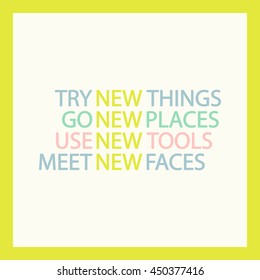 Try new things. Go new places. Use new tools. Meet new faces. Inspiring quote poster. Vector illustration.