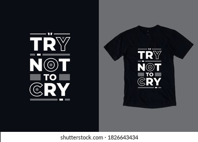 Try not to cry modern typography inspirational quotes t shirt design suitable for business fashion printing