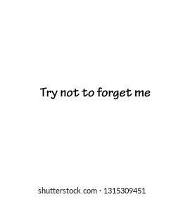 Try not to forget me, typography for print or use as poster, flyer or T Shirt