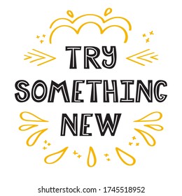 Try something new. Handwritten lettering. Hand drawn motivational phrase for greeting cards or posters. Inspirational motto. Vector illustration