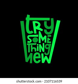 try something new. Quote. Quotes design. Lettering poster. Inspirational and motivational quotes and sayings about life. Drawing for prints on t-shirts and bags, stationary or poster. Vector