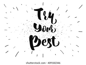 Try your best motivational inscription. Greeting card with calligraphy. Hand drawn lettering design. Typography for banner, poster or clothing design. Vector invitation.
