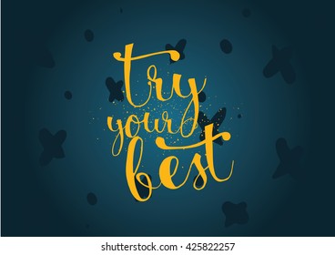 Try your best motivational inscription. Greeting card with calligraphy. Hand drawn lettering. Typography for invitation, banner, poster or clothing design. Vector quote.