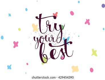 Try your best motivational inscription. Greeting card with calligraphy. Hand drawn lettering. Typography for invitation, banner, poster or clothing design. Vector quote.