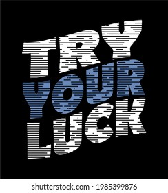 Try Your Luck design typography vector text illustration  t shirt graphics print.