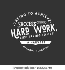 Trying to achieve success without hard work, like trying to get a harvest without planting. motivation quote