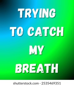 trying to catch my breath inspirational and motivational quotes, typography, fashion, art, designs: for prints, posters, cards, t shirt, coffee mug hoodies etc.