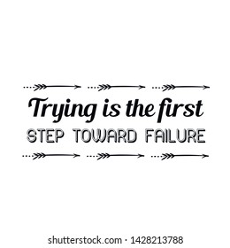 Trying is the first step toward failure. Calligraphy saying for print. Vector Quote 