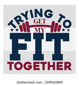 Trying To Get My Fit Together, Workout, Fitness, Weights, Gym Quotes, Gym Motivation, Gym T-shirt Design, Eps