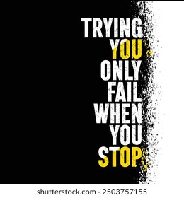 Trying You Only Fail When You Stop. inspiring spot workout typography quote banner on textured background gym motivation print.