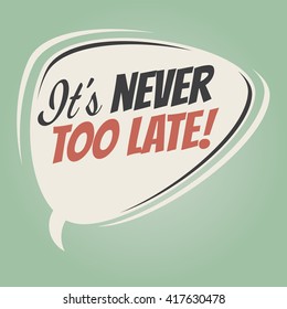 t's never too late retro speech bubble