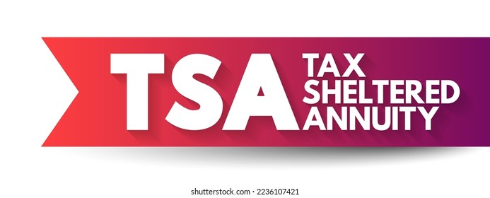 TSA - Tax-Sheltered Annuity is a retirement plan offered by public schools and certain tax-exempt organizations, acronym text concept background
