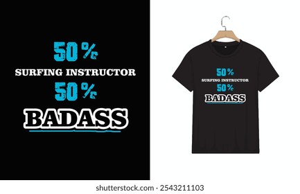 T-Shirt 50% Surfing Instructor 50% Badass Cool Gift, Typography Minimalist T-shirt Design, Motivational Typography T-shirt Design, Inspirational Quotes T-shirt Design