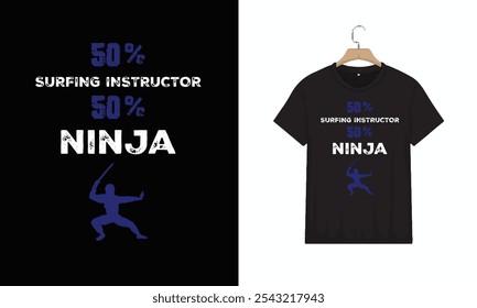 T-Shirt 50% Surfing Instructor 50% Ninja Cool Gift, Typography Minimalist T-shirt Design, Vector illustration design for fashion graphics, Motivational Typography T-shirt Design