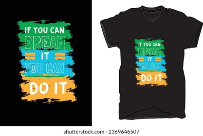 T-Shirt amazing design in vector where water color in shapes and IF YOU CAN DREAM IT YOU CAN DO IT in words.