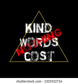 T-shirt and apparel trendy design.  Typography for poster, tee shirt, letter or card. Fashion slogan for clothes: kind words cost nothing.