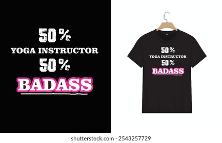 T-Shirt Design, 50% Yoga Instructor 50% Badass Cool Gift, Typography Minimalist T-shirt Design, Vector illustration design for fashion graphics, Motivational Typography T-shirt Design