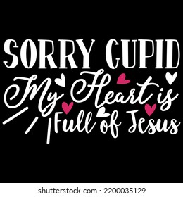 T-Shirt Design - Art - Sorry Cupid My Heart Is Full Of Jesus