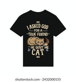 
T-shirt design i asked god for a true friend, he sent me a cat