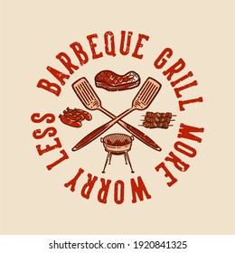 t-shirt design barbeque grill more worry less with barbeque element vintage illustration