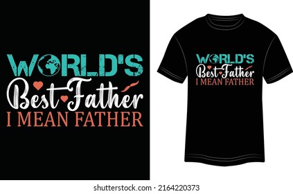 T-shirt Design World’s Best Father I Mean Father Vector Typography Illustration and Colorful in Black Background.