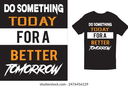 t-shirt Design Black t-shirt T-shart design, live your destiny Do Something Today For A Better Tomorrow