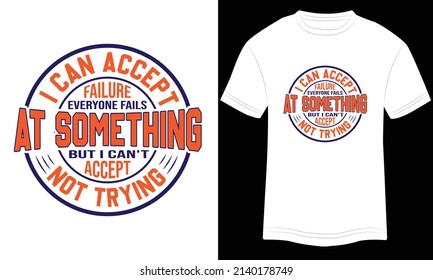 T-shirt Design I Can Accept Failure Everyone Fails At Something, But I Can’t Accept Not Trying Typography Vector Illustration And Colorful Design In The White Background.
