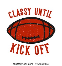 t-shirt design classy until kick off with football rugby ball vintage illustration