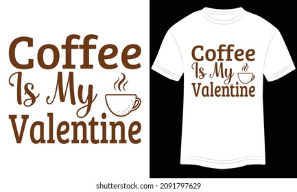 T-shirt Design Coffee Is My Valentine Typography Vector Illustration and Colorful Design in White Background.