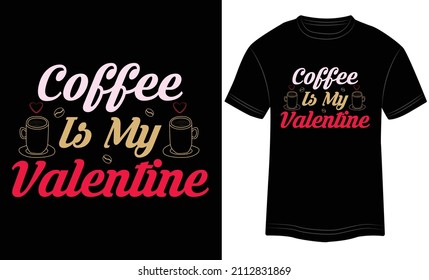 T-shirt Design Coffee Is My Valentine Typography vector illustration and colorful design in black background.