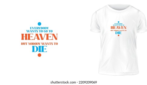 t-shirt design concept, Everybody wants to go to heaven, but nobody wants to die.