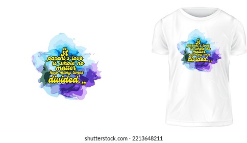 t-shirt design concept, a parent's love is whole no matter how many times divided.