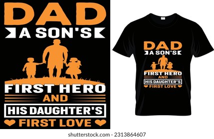 T-Shirt Design " DAD A SON'S FIRST HERO AND HIS DAUGHTER'S FIRST LOVE" 