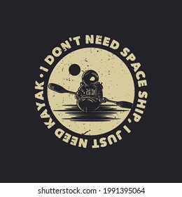 t-shirt design i don't need spaceship, i just need kayak with astronaut kayaking vintage illustration