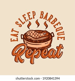t-shirt design eat sleep barbeque repeat with grilled meat vintage illustration