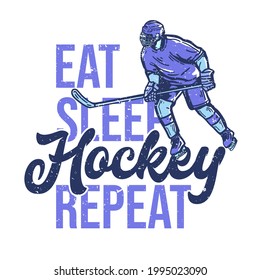 t-shirt design eat sleep hockey repeat with hockey player holding hockey stick when sliding on the ice vintage illustration