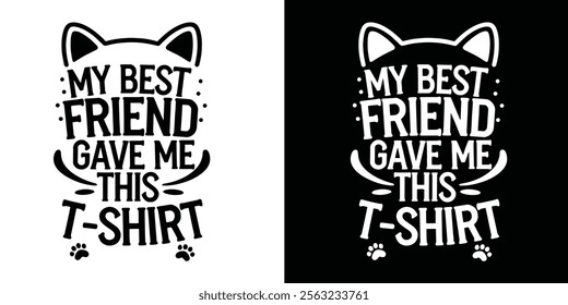 A  t-shirt design featuring cat ears and text that reads My best friend gave me this tshirt.