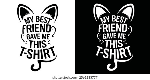 A t-shirt design featuring cat ears and text that says My Best Friend Gave Me This T-Shirt.