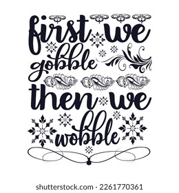 T-shirt Design First We Gobble then We Wobble Vector Illustration and White Background.