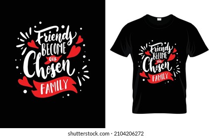 T-shirt Design - Friends Become Our Chosen Family - Vector Illustration