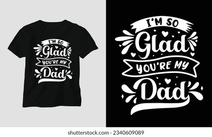 T-Shirt design I am glad you're my dad  