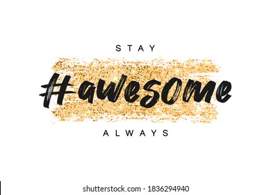 T-shirt design with gold glitter texture and slogan - stay awesome always. Typography graphics for tee shirt with glittering golden brush  stroke. Girls apparel print. Vector.